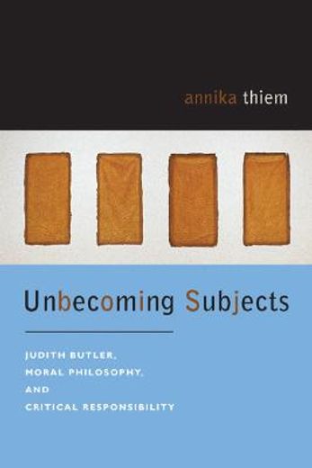 unbecoming subjects,judith butler, moral philosophy, and critical responsibility