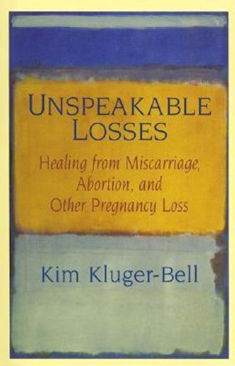 unspeakable losses,healing from miscarriage, abortion and other pregnancy loss