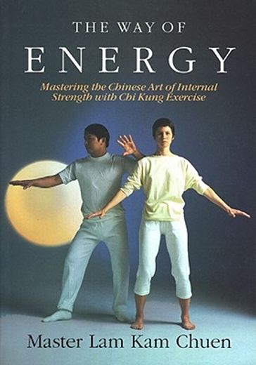 the way of energy,mastering the chinese art of internal strength with chi kung exercise