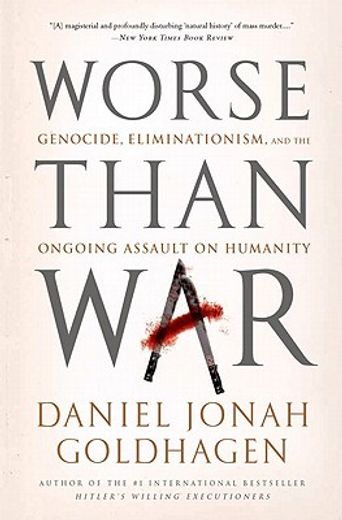 worse than war,genocide, eliminationism, and the ongoing assault on humanity