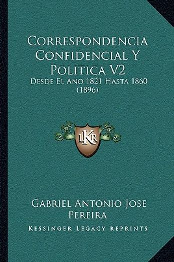 correspondencia confidencial y politica v2: desde el ano 1821 hasta 1860 (1896)