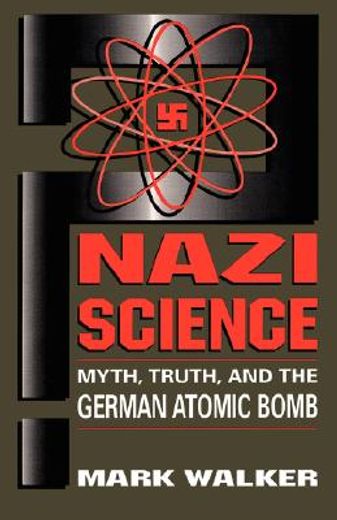 nazi science,myth, truth, and the german atomic bomb