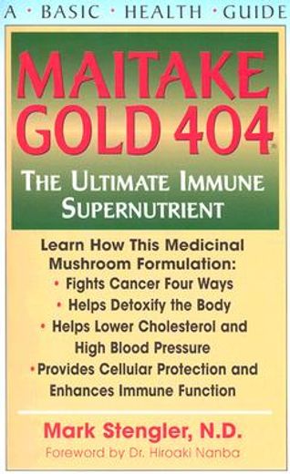 maitake gold 404,the ultimate immune supernutrient : learn how this medicinal mushroom formulation : fights cancer fo