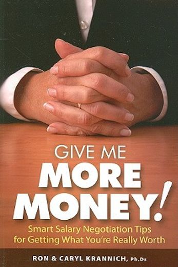 Give Me More Money!: Smart Salary Negotiation Tips for Getting Paid What You're Really Worth (en Inglés)