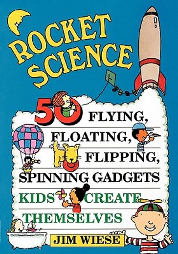 rocket science,50 flying, floating, flipping, spinning gadgets kids create themselves (en Inglés)