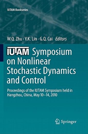 iutam symposium on nonlinear stochastic dynamics and control,proceedings of the iutam symposium held in hangzhou, china, may 10-14, 2010