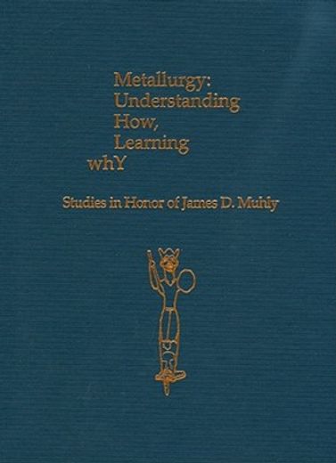 Metallurgy: Understanding How, Learning Why: Studies in Honor of James D. Muhly (en Inglés)