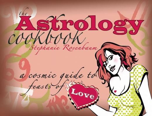The Astrology Cookbook: A Cosmic Guide to Feasts of Love (in English)