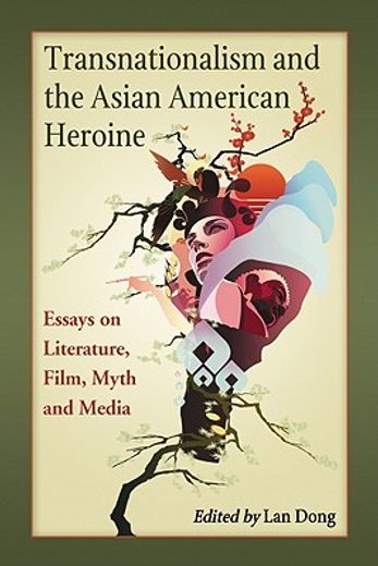 transnationalism and the asian american heroine,essays on literature, film, myth and media