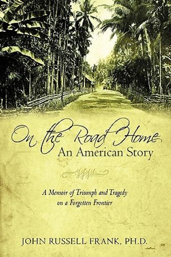 on the road home,an american story a memoir of triumph and tragedy on a forgotten frontier