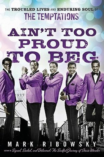 ain´t too proud to beg,the troubled lives and enduring soul of the temptations (en Inglés)