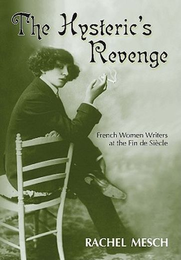 the hysteric`s revenge,french women writers at the fin de siecle