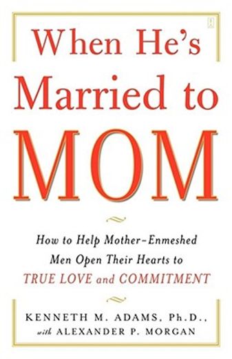 when he´s married to mom,how to help mother-enmeshed men open their hearts to true love and commitment (en Inglés)