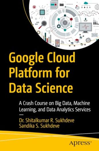Google Cloud Platform for Data Science: A Crash Course on big Data, Machine Learning, and Data Analytics Services (en Inglés)