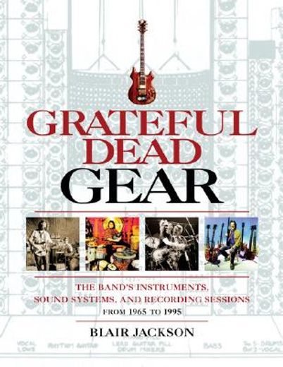grateful dead gear,all the band´s instruments, sound systems, and recording sessions, from 1965 to 1995 (in English)