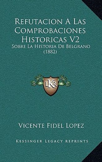 refutacion a las comprobaciones historicas v2: sobre la historia de belgrano (1882)
