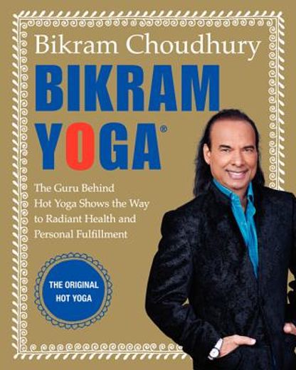 bikram yoga,the guru behind hot yoga shows the way to radiant health and personal fulfillment