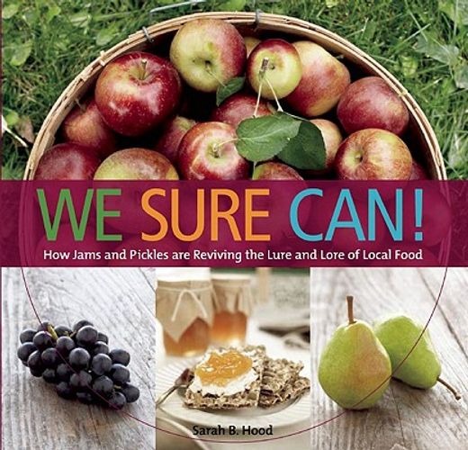 we sure can!,how jams & pickles are reviving the lure & lore of local food