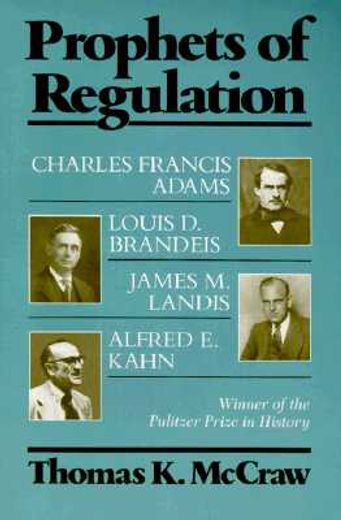 prophets of regulation,charles francis adams, louis d. brandeis, james m. landis and alfred e. kahn