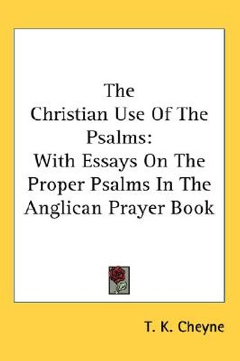 the christian use of the psalms, with essays on the proper psalms in the anglican prayer book