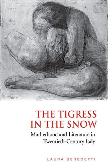 the tigress in the snow,motherhood and literature in twentieth-century italy