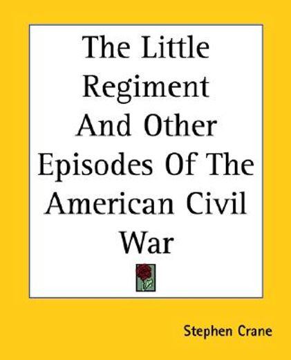 the little regiment and other episodes of the american civil war