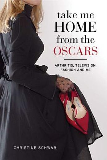 Take Me Home from the Oscars: Arthritis, Television, Fashion, and Me (en Inglés)