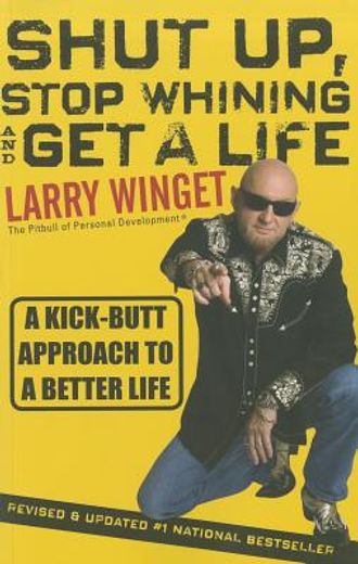 shut up, stop whining, and get a life,a kick-butt approach to a better life (in English)