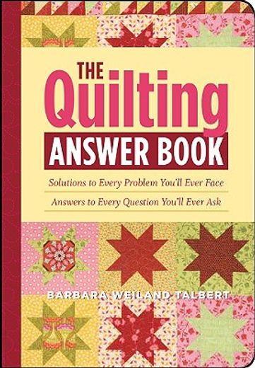 the quilting answer book,solutions to every problem you´ll ever face; answers to every question you´ll ever ask