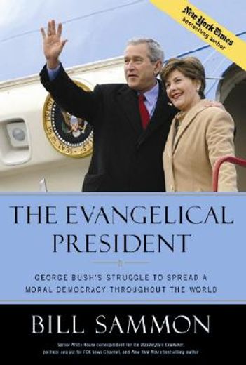 The Evangelical President: George Bush's Struggle to Spread a Moral Democracy Throughout the World (en Inglés)