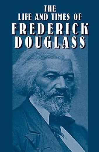 the life and times of frederick douglass,his early life as a slave, his escape from bondage, and his complete history (en Inglés)