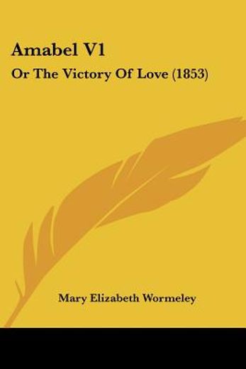 amabel v1: or the victory of love (1853)