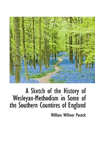 a sketch of the history of wesleyan-methodism in some of the southern countires of england