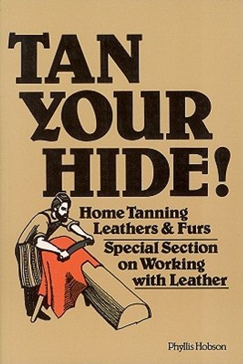 tan your hide!,home tanning leathers and furs (en Inglés)