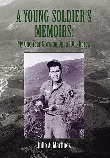 a young soldier`s memoirs,my one year growing up in 1965 korea
