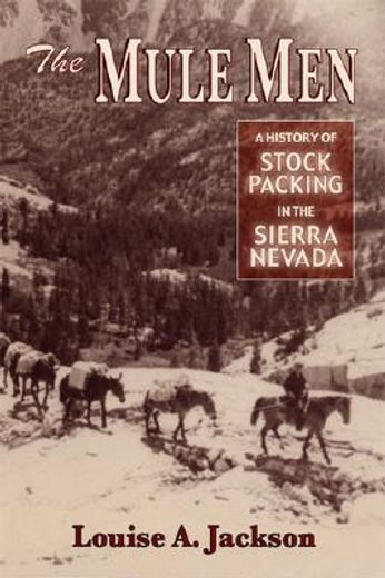the mule men,a history of stock packing in the sierra nevada (en Inglés)