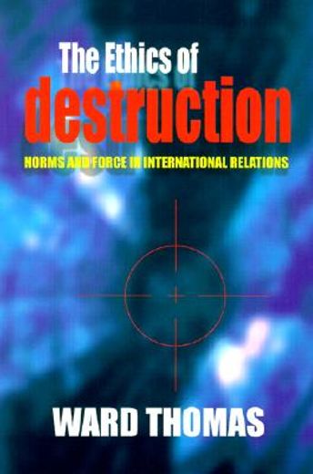 the ethics of destruction,norms and force in international relations