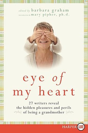 eye of my heart,women writers on the pleasures and perils of being a grandmother