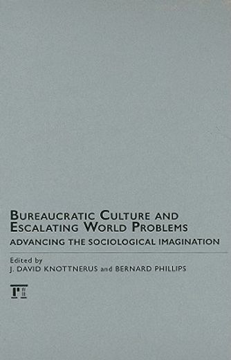 Bureaucratic Culture and Escalating World Problems: Advancing the Sociological Imagination