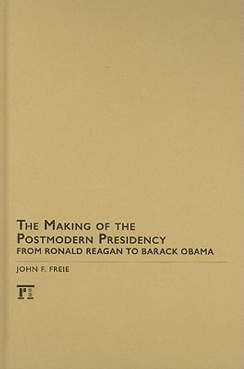 the making of the postmodern presidency,from ronald reagan to barack obama