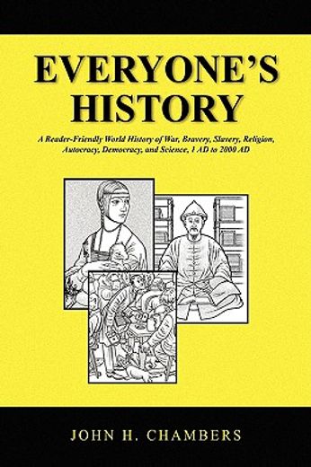 everyone´s history,a reader-friendly world history of war, bravery, slavery, religion, autocracy, democracy, and scienc