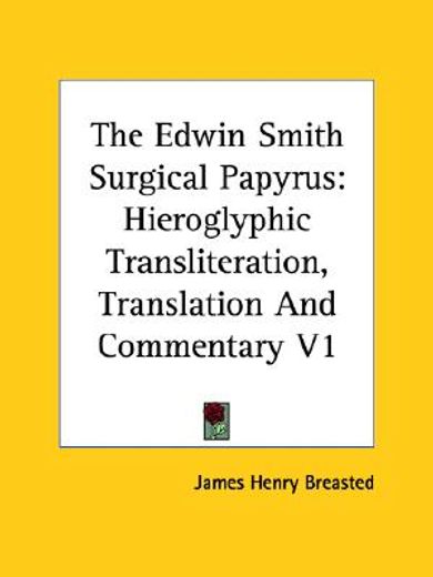 the edwin smith surgical papyrus,hieroglyphic transliteration, translation and commentary (en Inglés)