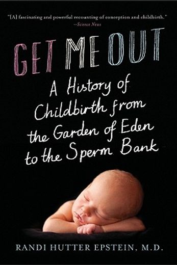 get me out,a history of childbirth from the garden of eden to the sperm bank (en Inglés)