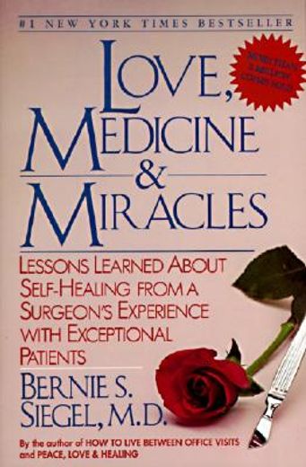 love, medicine and miracles,lessons learned about self-healing from a surgeon´s experience with exceptional patients (in English)