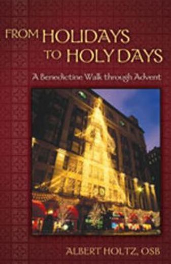 from holidays to holy days,a benedictine walk through advent