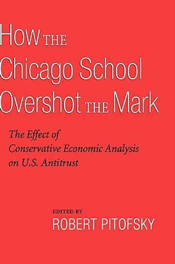 how the chicago school overshot the mark,the effect of conservative economic analysis on u.s. antitrust