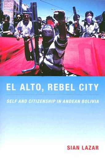 el alto, rebel city,self and citizenship in andean bolivia