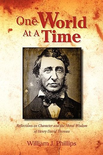 one world at a time,reflections on character and the moral wisdom of henry david thoreau
