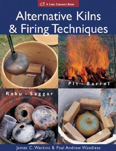Alternative Kilns & Firing Techniques: Raku * Saggar * pit * Barrel (a Lark Ceramics Book) (en Inglés)