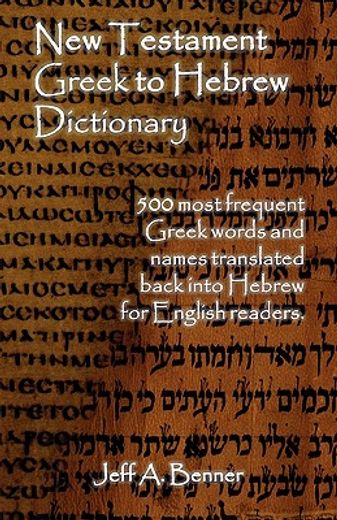 new testament greek to hebrew dictionary - 500 greek words and names retranslated back into hebrew for english readers (en Inglés)